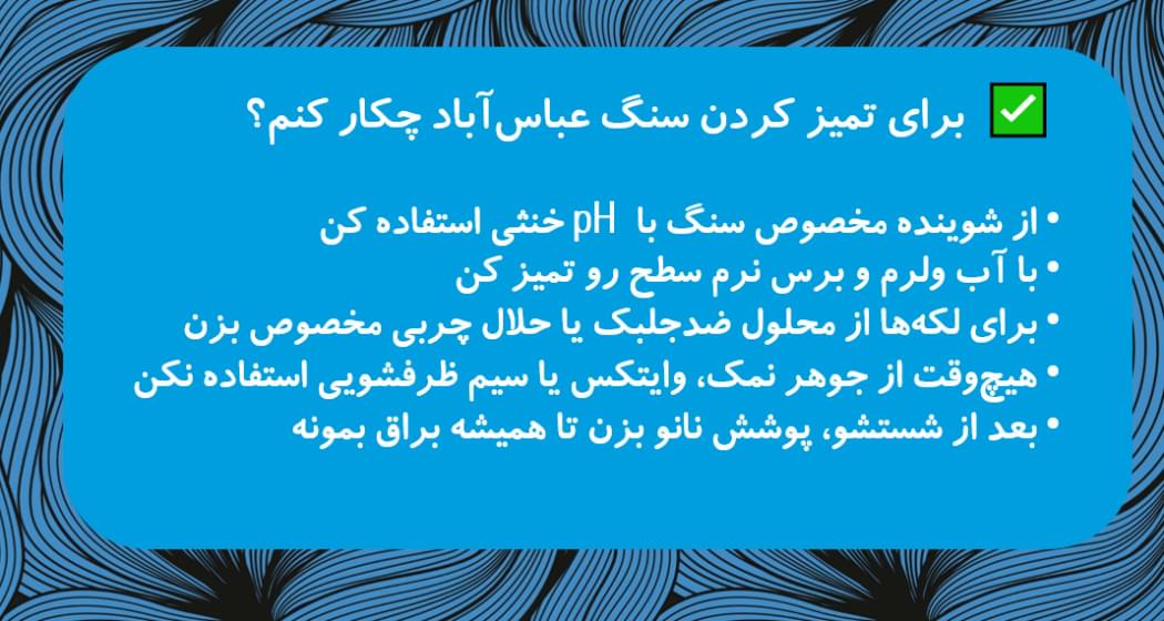 برای تمیز کردن سنگ عباس آباد چی کار کنم ؟